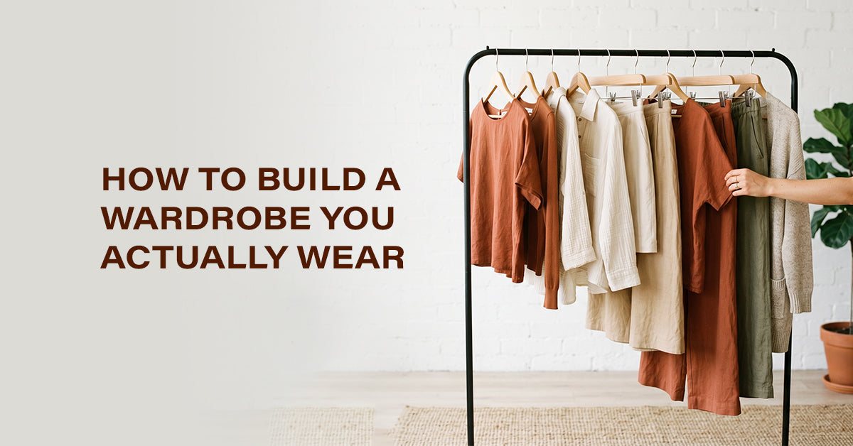 How To Build A Wardrobe You Actually Wear